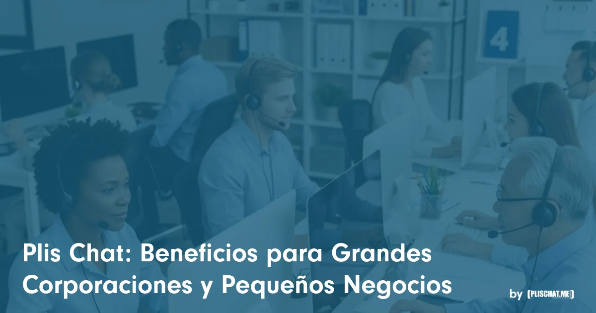 Plis Chat Me: Beneficios para Grandes Corporaciones y Pequeños Negocios